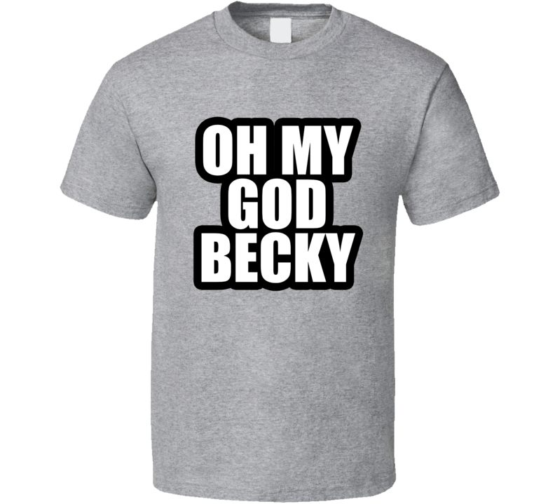 Oh My God Becky Funny Baby Got Back Movie Lover T Shirt