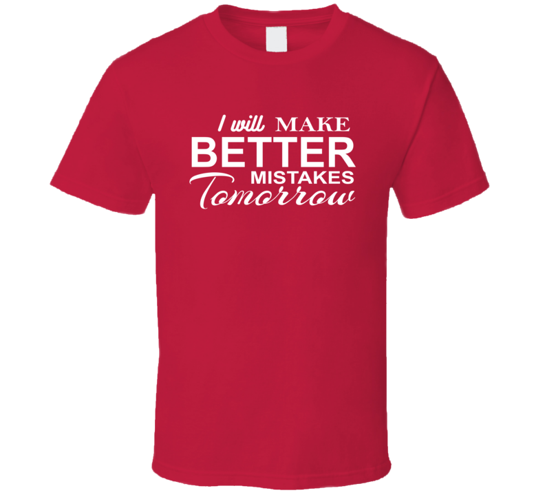 I Will Make Better Mistakes Tomorrow Funny T Shirt