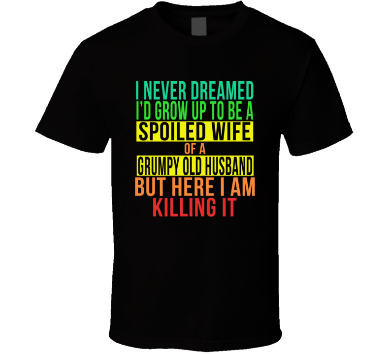 Never Dreamed I'd Be A Spoiled Wife Of A Grumpy Husband Funny T Shirt