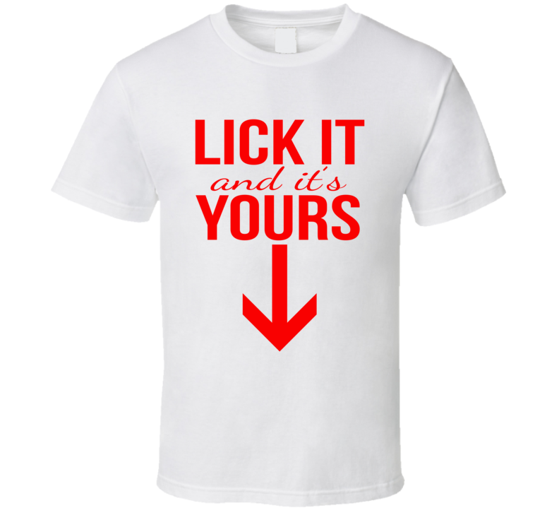 Lick It And It's Yours Suggestive Rude T Shirt