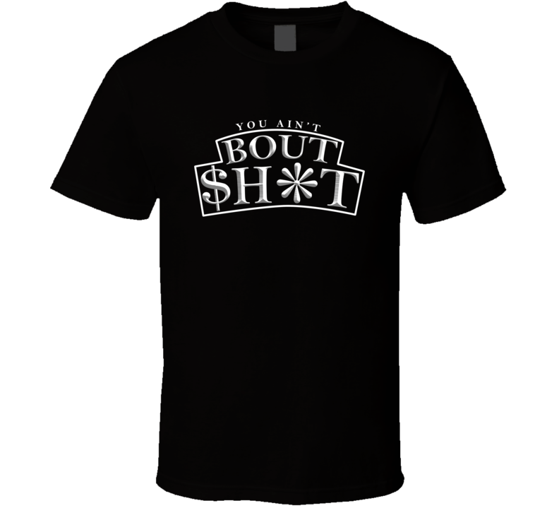 You Ain't Bout Shit Funny T Shirt