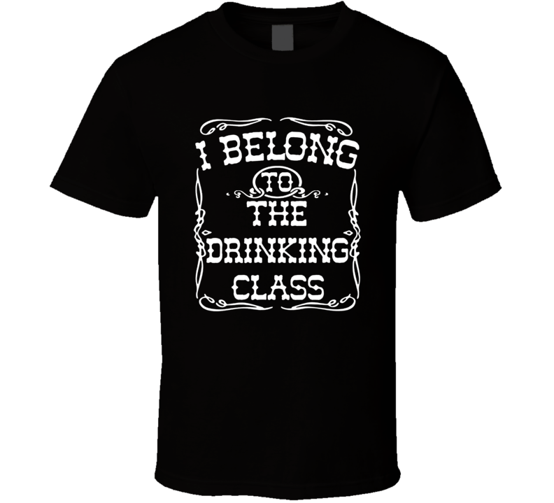 I Belong To The Drinking Class Funny T Shirt