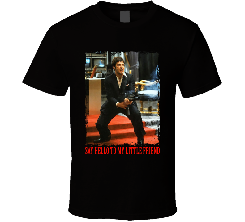 Scarface Say Hello To My Little Friend Funny Tony Montana Movie Fan T Shirt