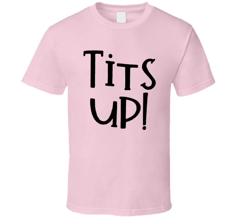 Tits Up Funny T Shirt