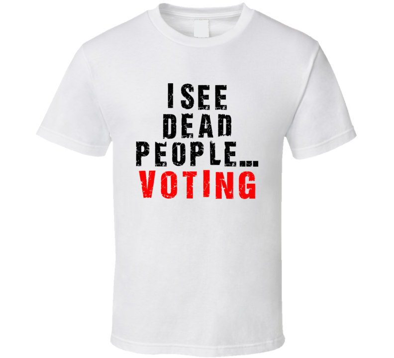 I See Dead People Voting Usa Trump Supporter T Shirt