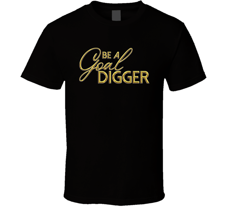 Be A Goal Digger Motivational T Shirt