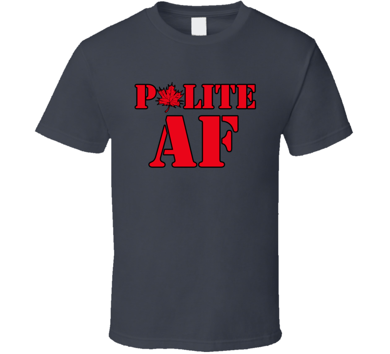 Polite Af Canadian Proud Funny T Shirt