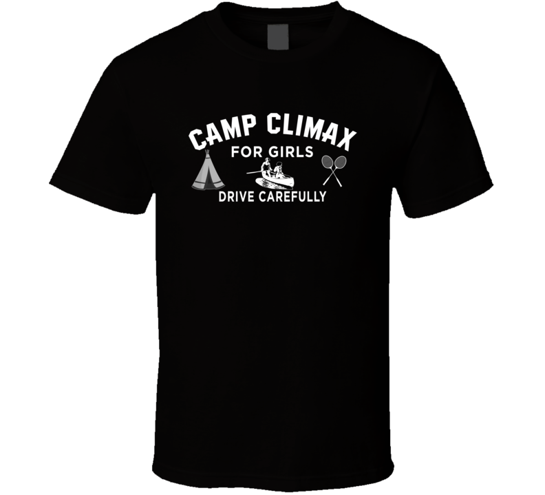 Camp Climax For Girls Drive Carefully Funny Suggestive T Shirt