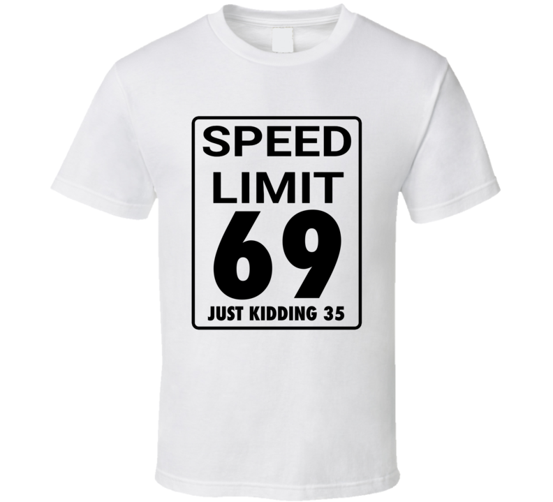 Speed Limit 69 Just Kidding 35 Funny Road Sign T Shirt