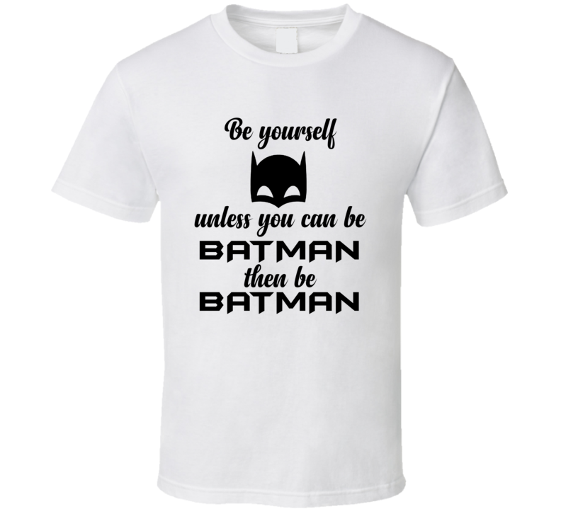 Be Yourself Unless You Can Be Batman Funny Superhero T Shirt