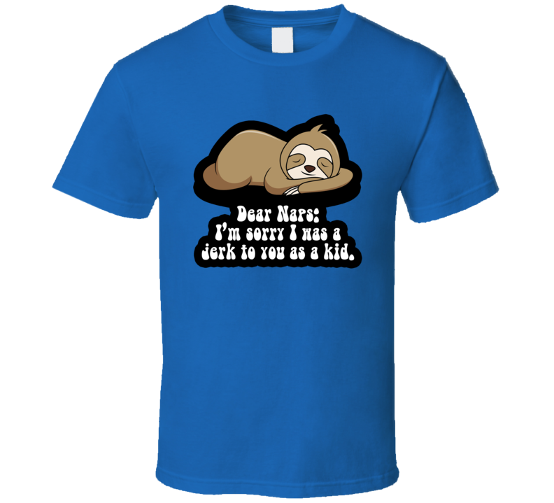 Dear Naps I'm Sorry I Was A Jerk To You As A Kid Funny T Shirt