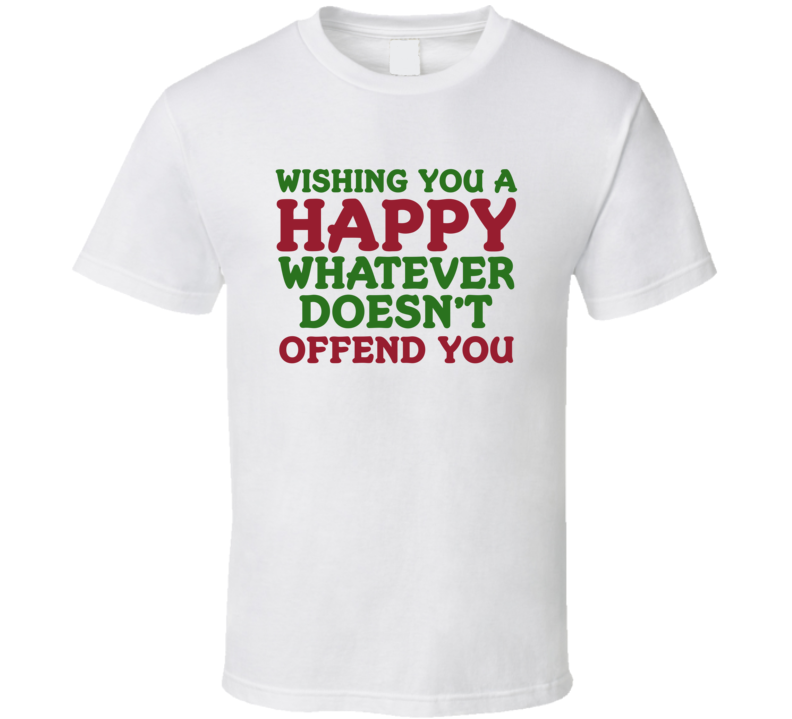 Wishing You A Happy Whatever Doesn't Offend You Sarcastic T Shirt