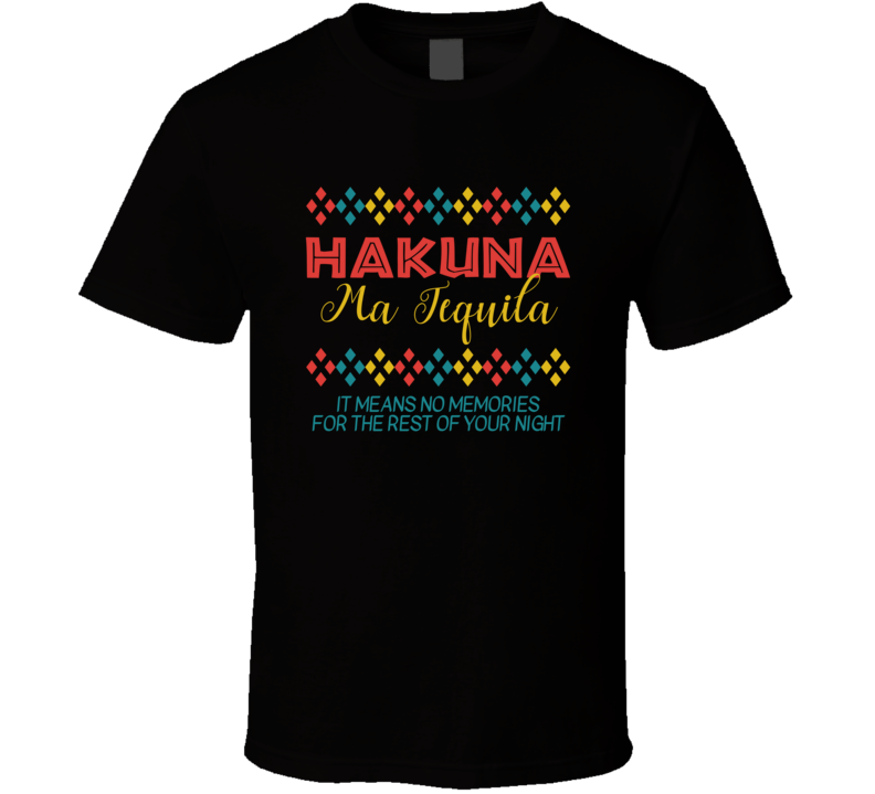 Hakuna Ma Tequila Means No Memories Funny T Shirt