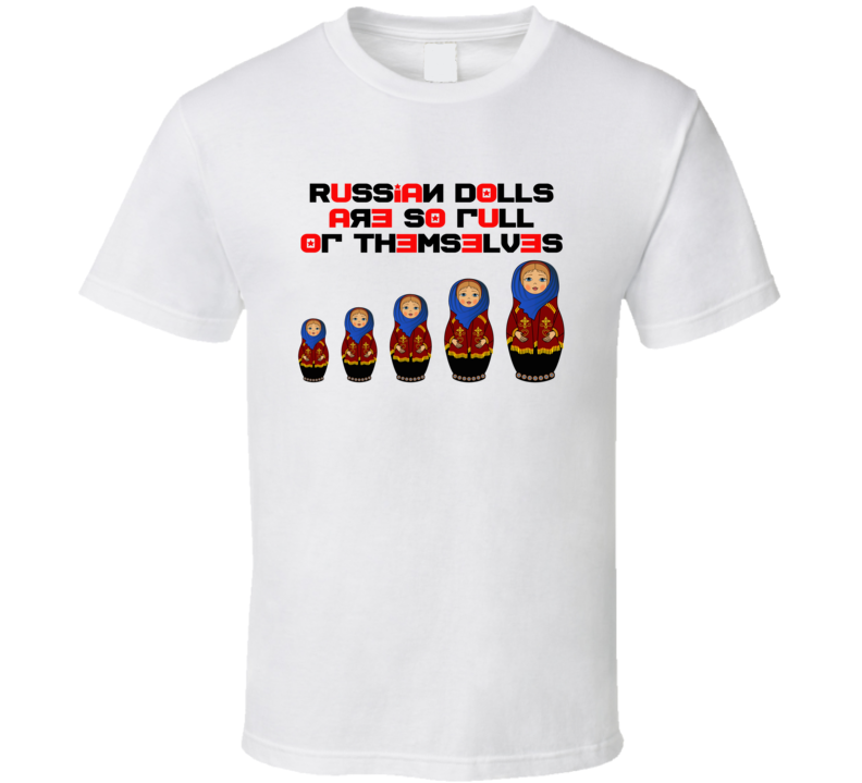 Russian Dolls Are So Full Of Themselves Cute Matryoshka Doll T Shirt