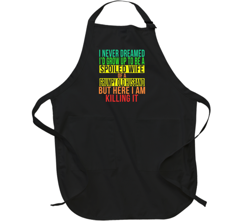 Never Dreamed I'd Be A Spoiled Wife Of A Grumpy Husband Funny Apron