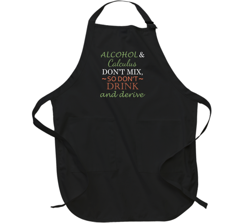 Alcohol And Calculus Don't Mix So Don't Drink And Derive Funny Play On Words Apron