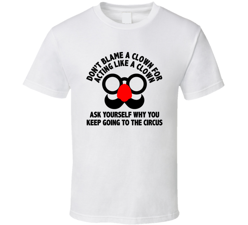 Don't Blame A Clown For Acting Like A Clown Sarcastic T Shirt