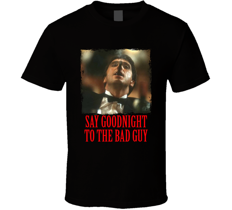 Scarface Bad Guy Quote Tony Montana Movie Fan T Shirt