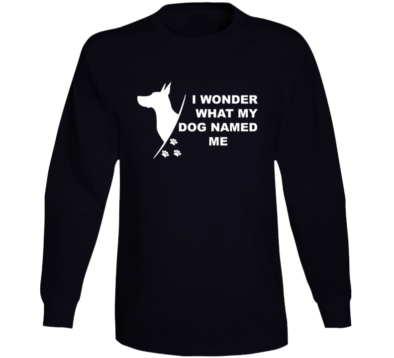 I Wonder What My Dog Named Me Funny Long Sleeve T Shirt