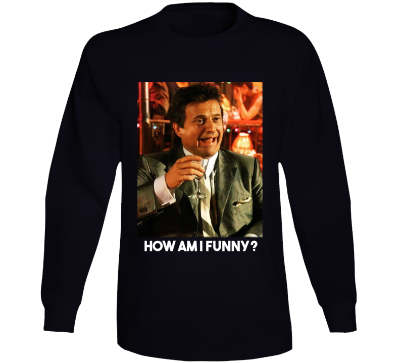 Joe Pesci Goodfellas Funny Quote Classic Fan Long Sleeve T Shirt
