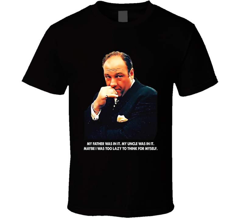 Sopranos Tony Quote My Father Was In It Mob Tv Series Fan T Shirt