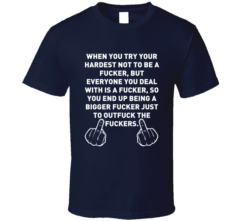 When You Try Your Hardest Not To Be A Fucker Middle Finger Salute Funny T Shirt