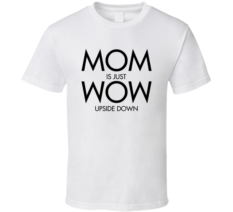 Mom Is Just Wow Upside Down Cute Mother's Day T Shirt