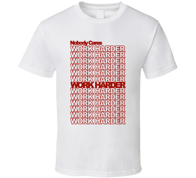 Nobody Cares Work Harder Work Harder Motivational T Shirt