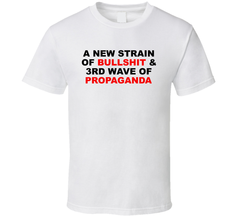 A New Strain Of Bullshit 3rd Wave Of Propaganda T Shirt