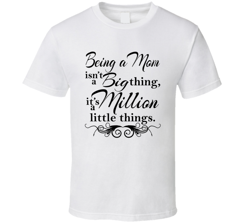 Being A Mom Is A Million Little Things T Shirt