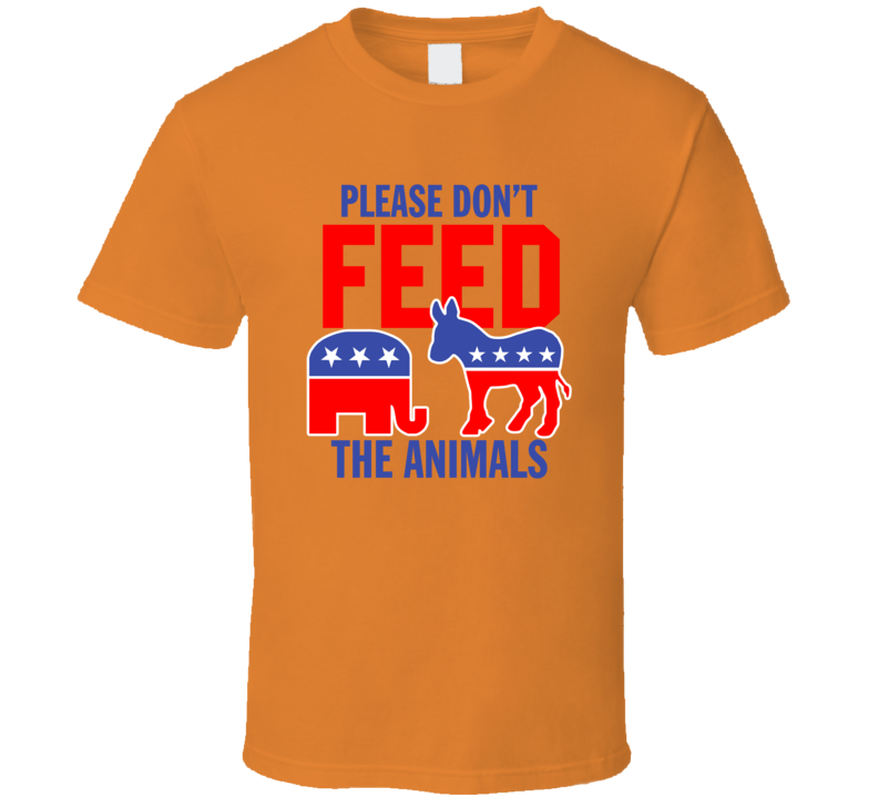 Please Don't Feed The Animals Democrat Republican T Shirt