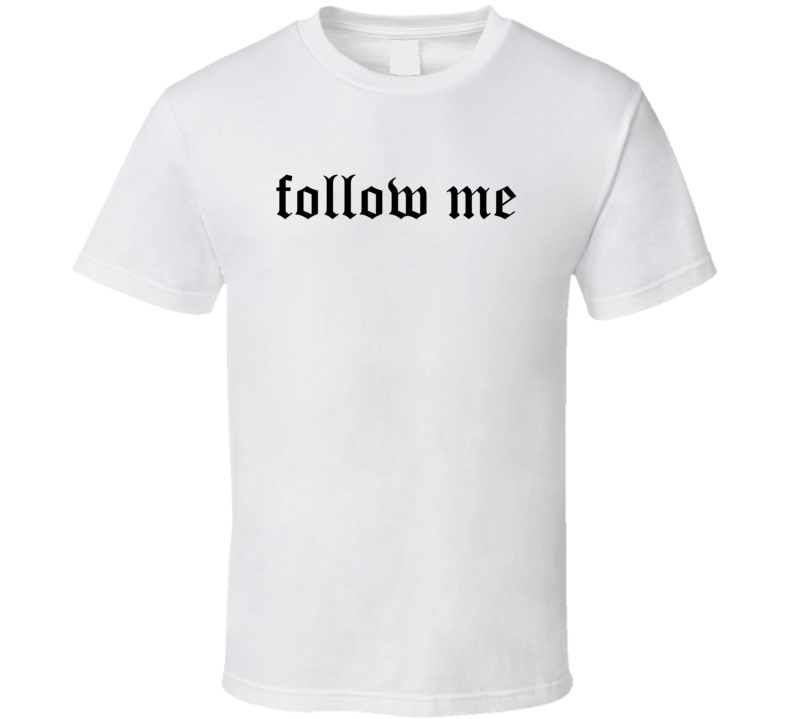 Follow Me T Shirt