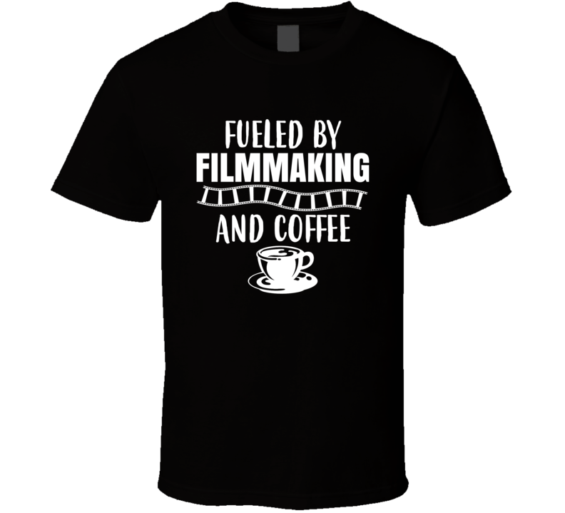 Fueled By Filmmaking And Coffee T Shirt