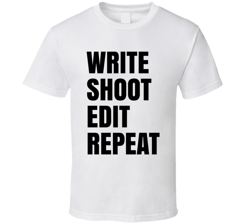 Write Shoot Edit Repeat T Shirt