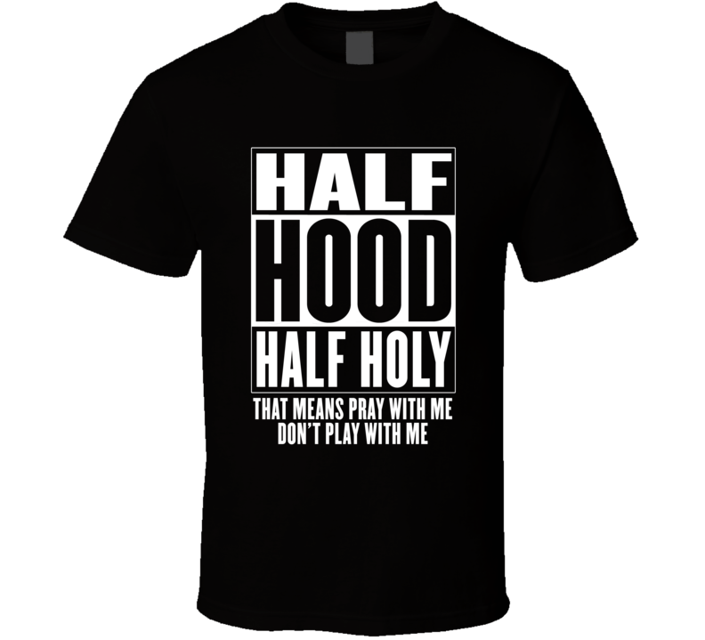 Half Hood Half Holy T Shirt