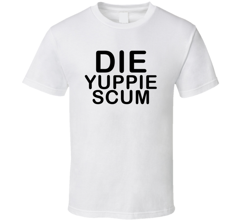 Die Yuppie Scum T Shirt