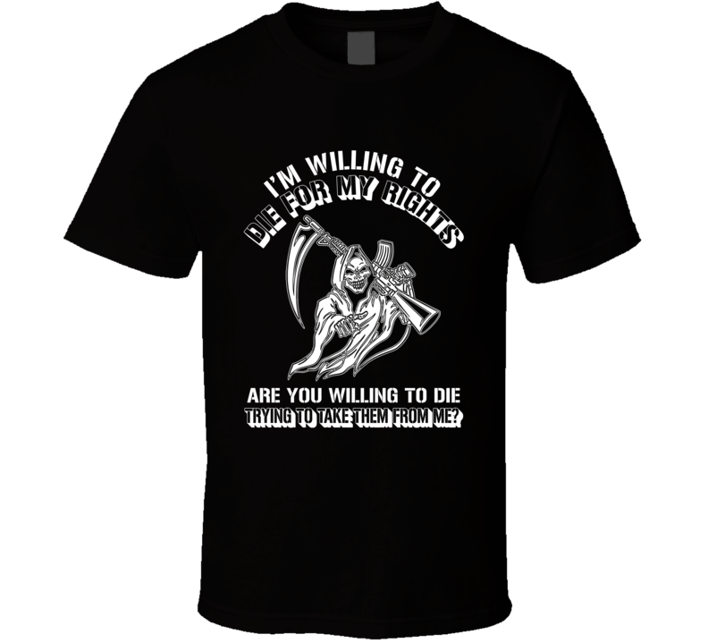 I'm Willing To Die For My Rights T Shirt