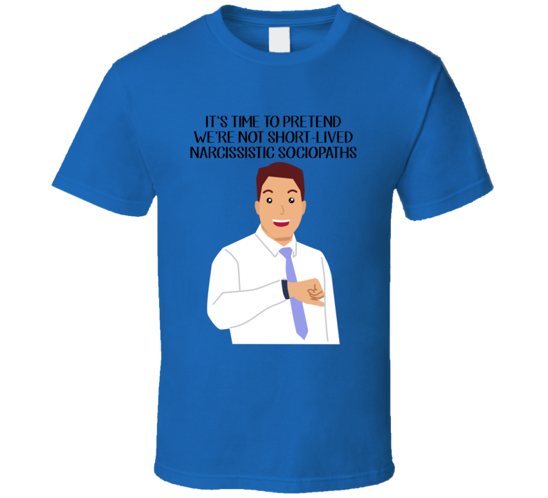 Pretend We're Not Short-lived Narcissistic Sociopaths T Shirt