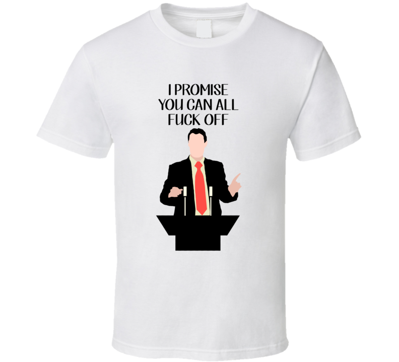 I Promise You Can All Fuck Off Politician T Shirt