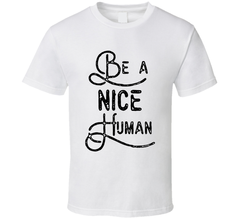 Be A Nice Human T Shirt