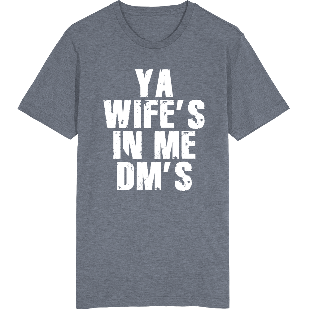 Ya Wife's In Me Dm's T Shirt