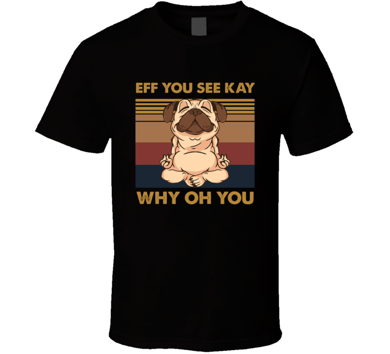 Eff You See Kay Yoga Dog T Shirt