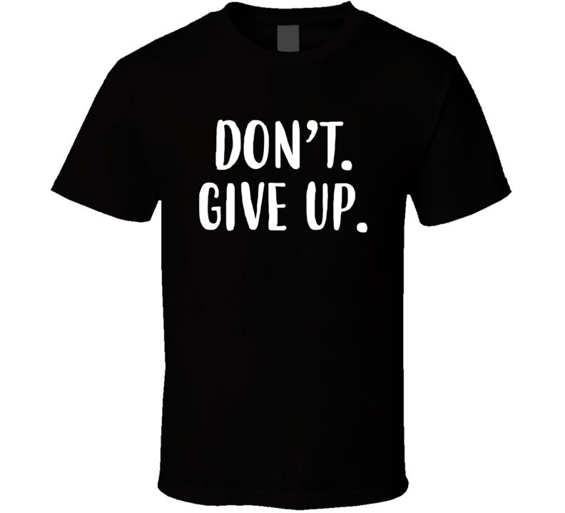 Don't Give Up T Shirt