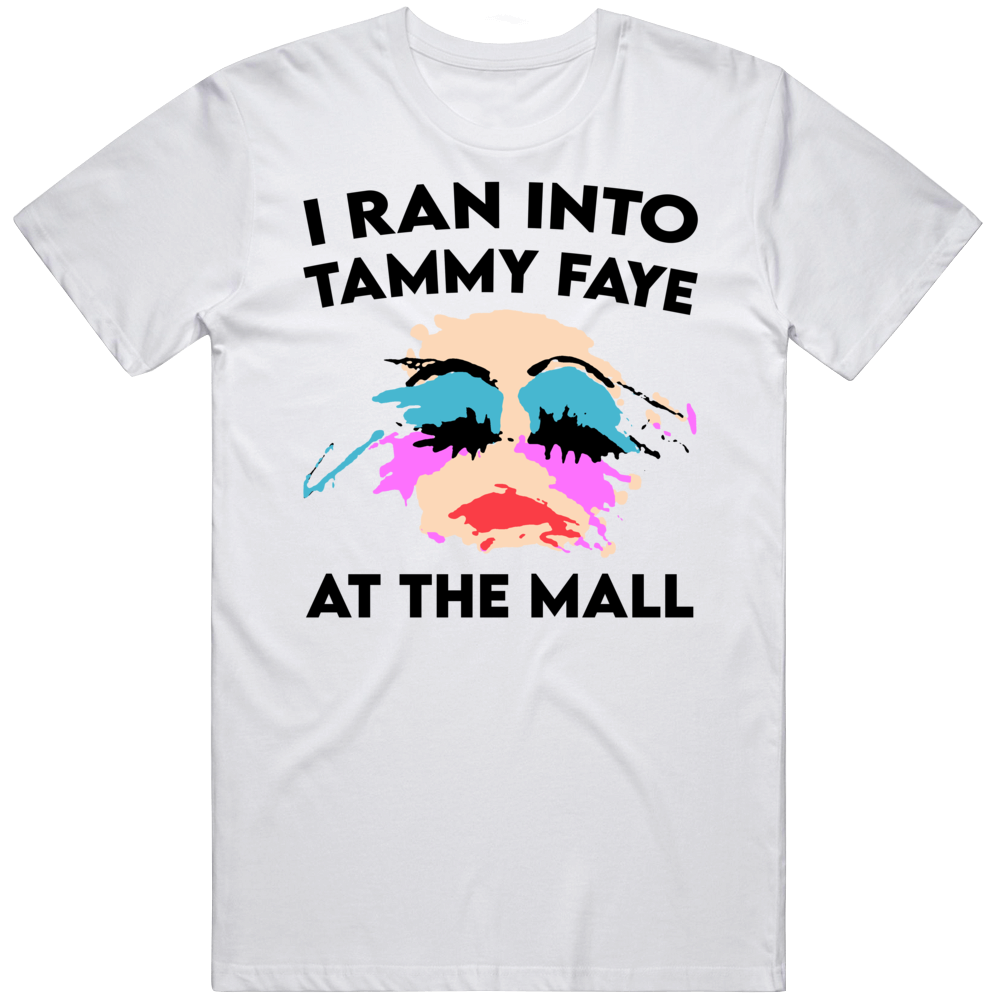 I Ran Into Tammy Faye At The Mall T Shirt