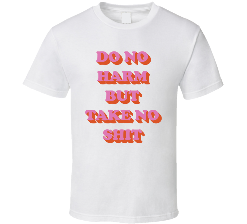 Do No Harm But Take No Shit T Shirt