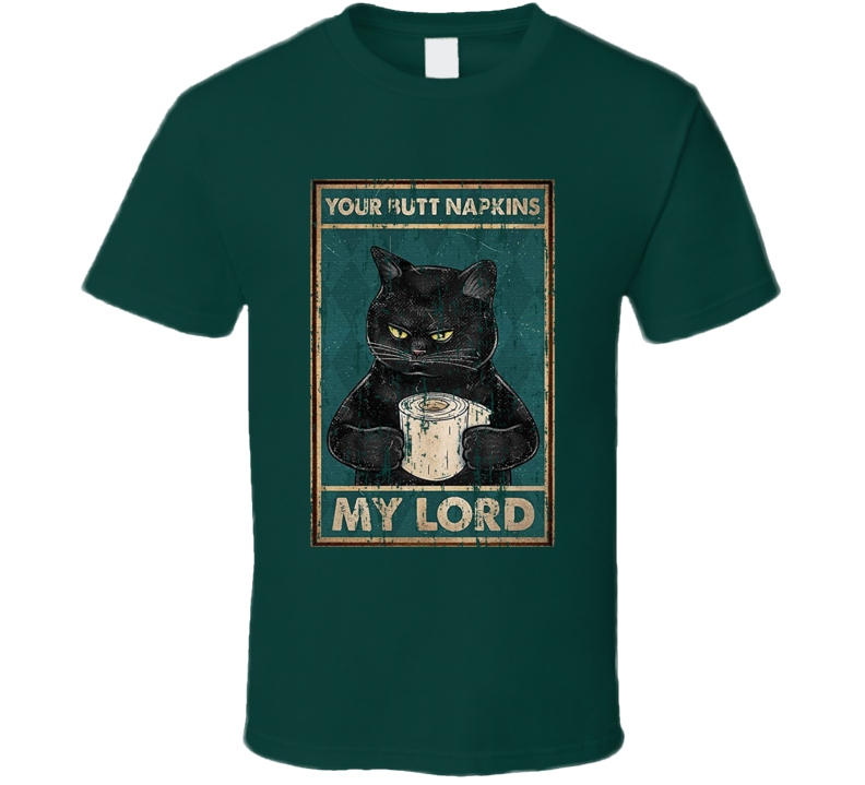 Your Butt Napkins My Lord Angry Cat T Shirt