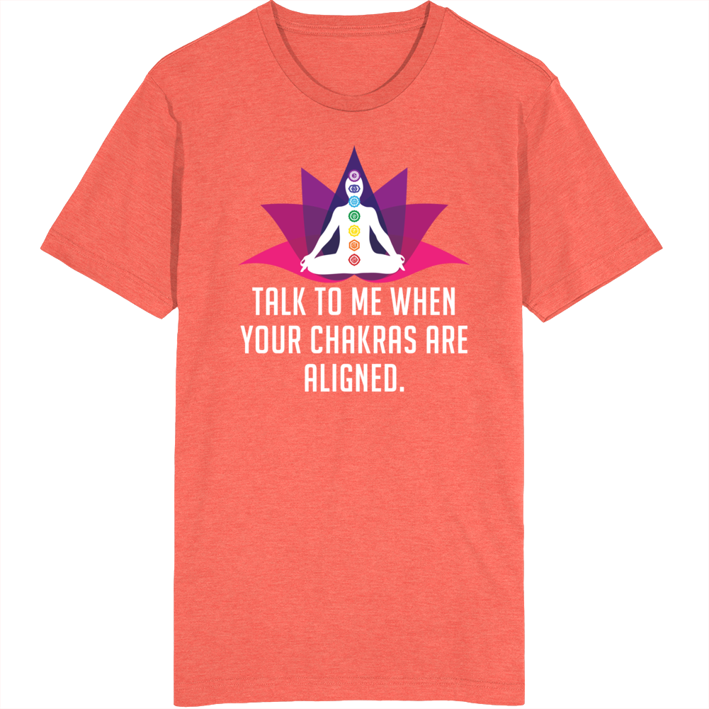 Talk To Me When Your Chakras Are Aligned T Shirt