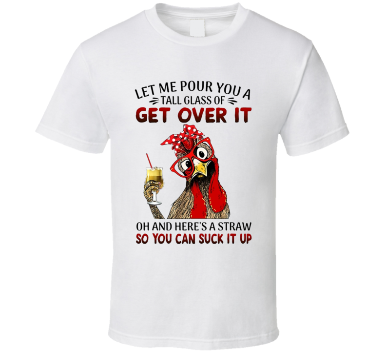 Let Me Pour You A Glass Of Get Over It T Shirt