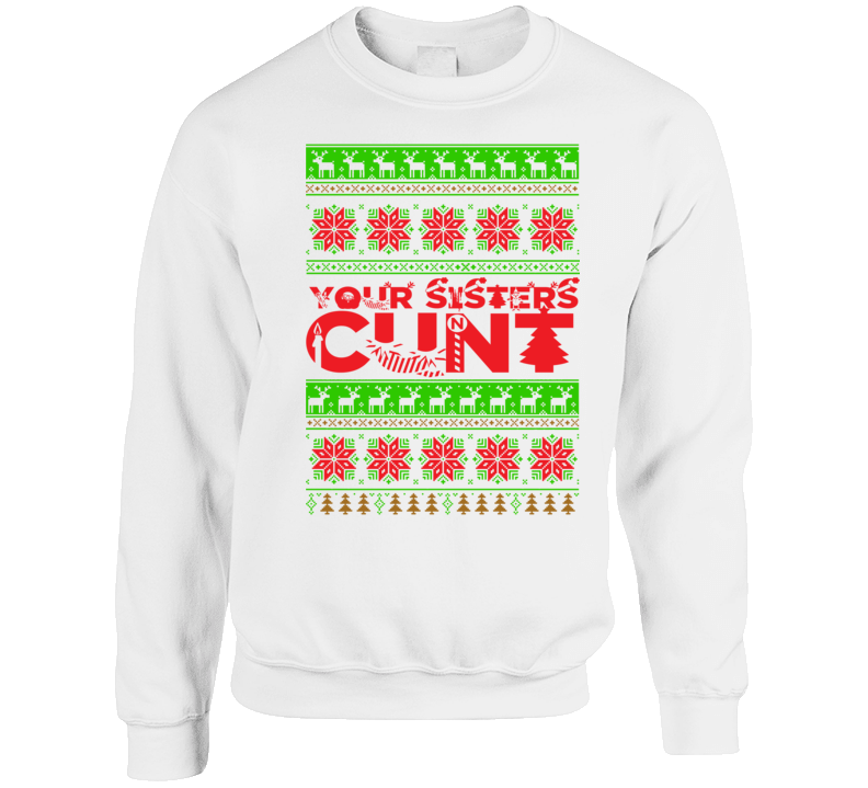 Your Sister's Cword Funny Junior Quote Sopranos Parody Ugly Christmas Style Crewneck Sweatshirt