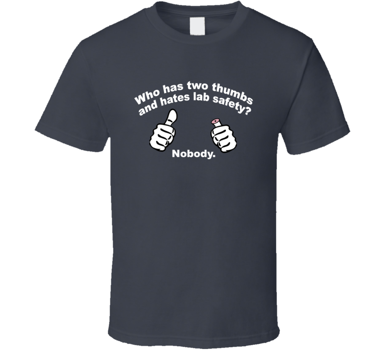 Who Has Two Thumbs And Hates Lab Safety Nobody T Shirt